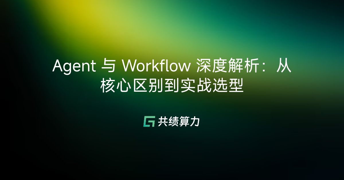 Agent 与 Workflow 深度解析：从核心区别到实战选型