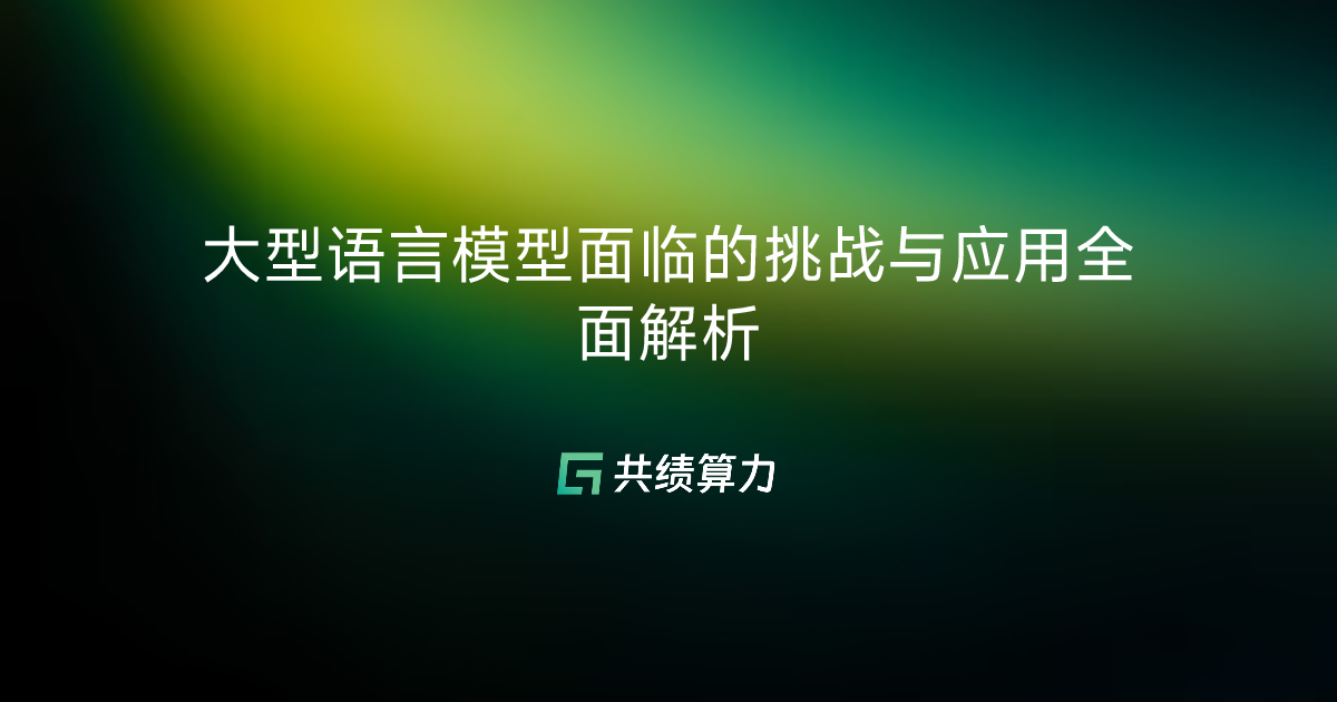 大型语言模型面临的挑战与应用全面解析