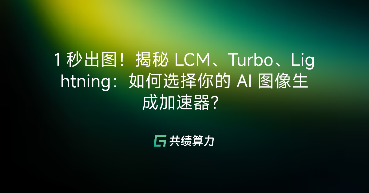 1 秒出图！揭秘 LCM、Turbo、Lightning：如何选择你的 AI 图像生成加速器？​
