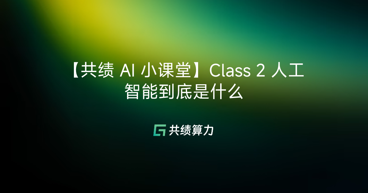 【共绩 AI 小课堂】Class 2 人工智能到底是什么