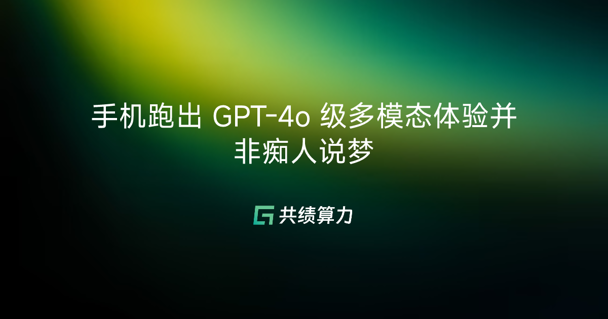 手机跑出 GPT-4o 级多模态体验并非痴人说梦