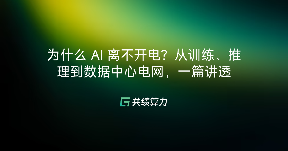 为什么 AI 离不开电？从训练、推理到数据中心电网，一篇讲透