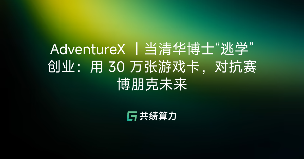 AdventureX ｜当清华博士“逃学”创业：用 30 万张游戏卡，对抗赛博朋克未来 
